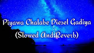 Piyawa Chalabe Diesel Gadiya Slowed And Reverb [upl. by Iblehs332]